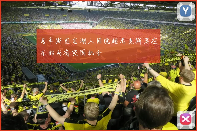 考辛斯直言湖人困境超尼克斯若在东部或有突围机会